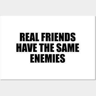 Real friends have the same enemies Posters and Art